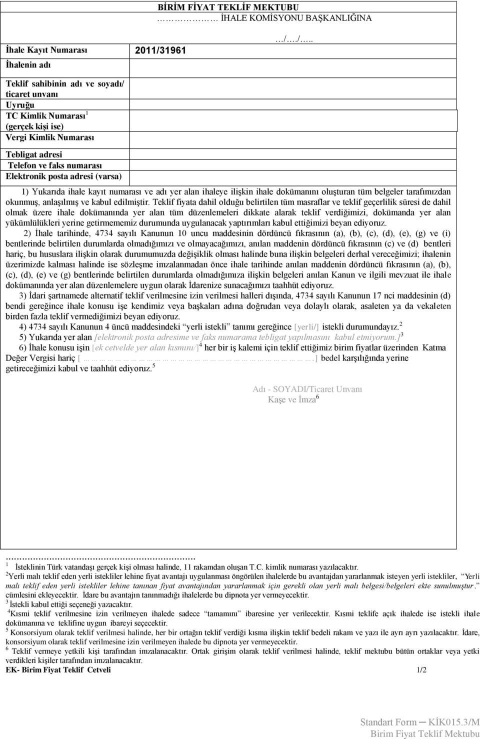 /.. Teklif sahibinin adı ve soyadı/ ticaret unvanı Uyruğu TC Kimlik Numarası 1 (gerçek kişi ise) Vergi Kimlik Numarası Tebligat adresi Telefon ve faks numarası Elektronik posta adresi (varsa) 1)