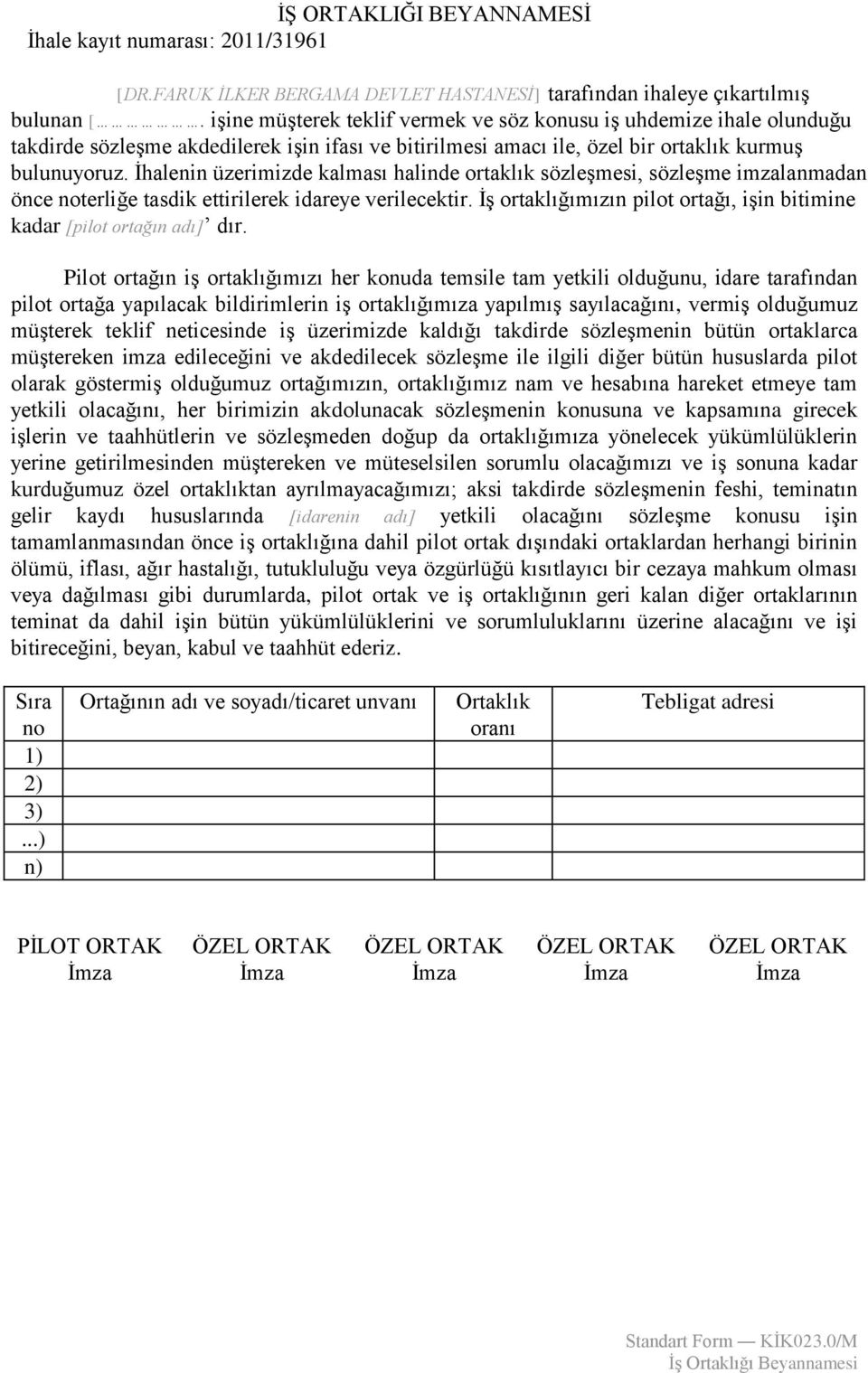 Ġhalenin üzerimizde kalması halinde ortaklık sözleģmesi, sözleģme imzalanmadan önce noterliğe tasdik ettirilerek idareye verilecektir.