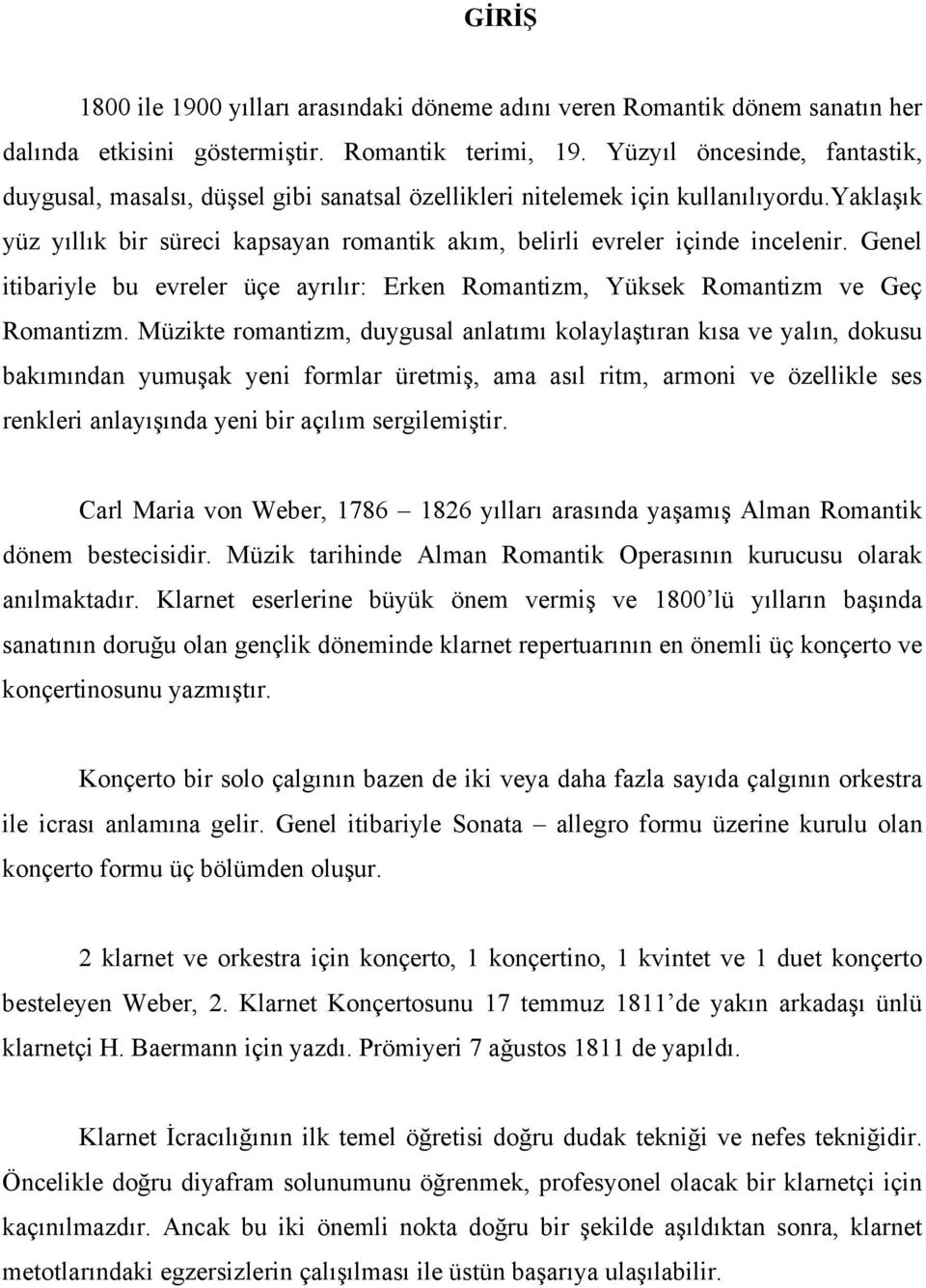 Genel itibariyle bu evreler üçe ayrılır: Erken Romantizm, Yüksek Romantizm ve Geç Romantizm.