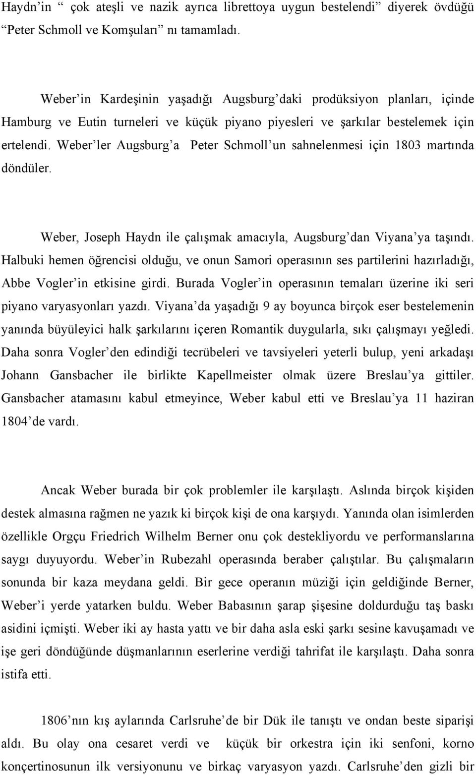 Weber ler Augsburg a Peter Schmoll un sahnelenmesi için 1803 martında döndüler. Weber, Joseph Haydn ile çalışmak amacıyla, Augsburg dan Viyana ya taşındı.