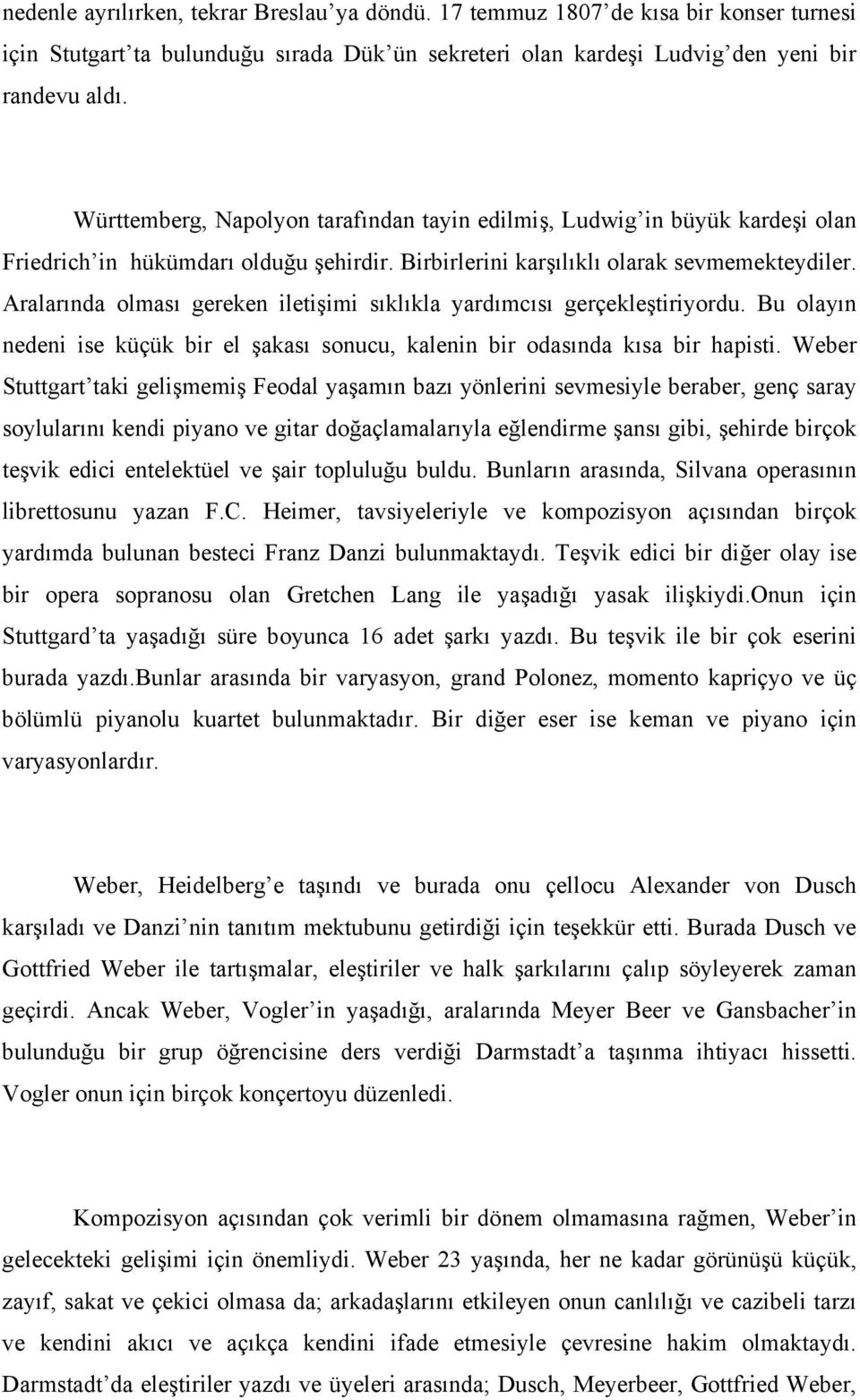 Aralarında olması gereken iletişimi sıklıkla yardımcısı gerçekleştiriyordu. Bu olayın nedeni ise küçük bir el şakası sonucu, kalenin bir odasında kısa bir hapisti.