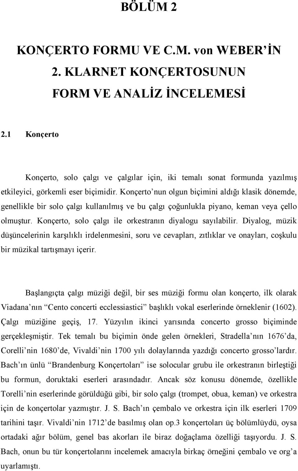 Konçerto nun olgun biçimini aldığı klasik dönemde, genellikle bir solo çalgı kullanılmış ve bu çalgı çoğunlukla piyano, keman veya çello olmuştur.