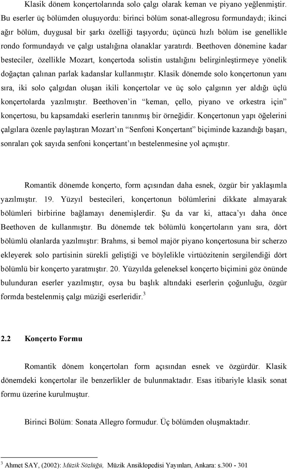 ustalığına olanaklar yaratırdı. Beethoven dönemine kadar besteciler, özellikle Mozart, konçertoda solistin ustalığını belirginleştirmeye yönelik doğaçtan çalınan parlak kadanslar kullanmıştır.