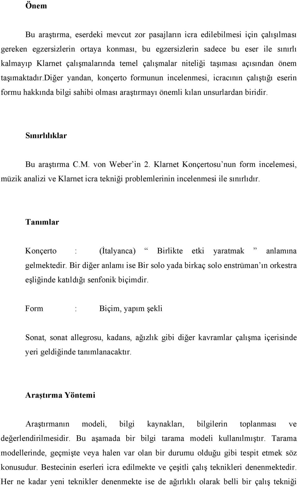 diğer yandan, konçerto formunun incelenmesi, icracının çalıştığı eserin formu hakkında bilgi sahibi olması araştırmayı önemli kılan unsurlardan biridir. Sınırlılıklar Bu araştırma C.M. von Weber in 2.