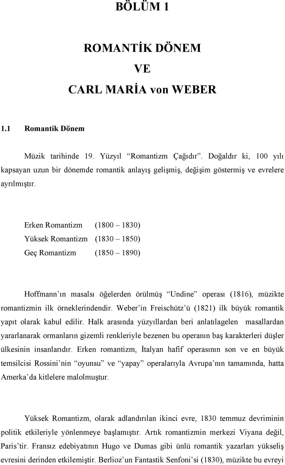 Erken Romantizm (1800 1830) Yüksek Romantizm (1830 1850) Geç Romantizm (1850 1890) Hoffmann ın masalsı öğelerden örülmüş Undine operası (1816), müzikte romantizmin ilk örneklerindendir.