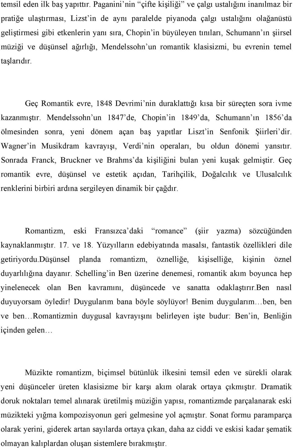 büyüleyen tınıları, Schumann ın şiirsel müziği ve düşünsel ağırlığı, Mendelssohn un romantik klasisizmi, bu evrenin temel taşlarıdır.