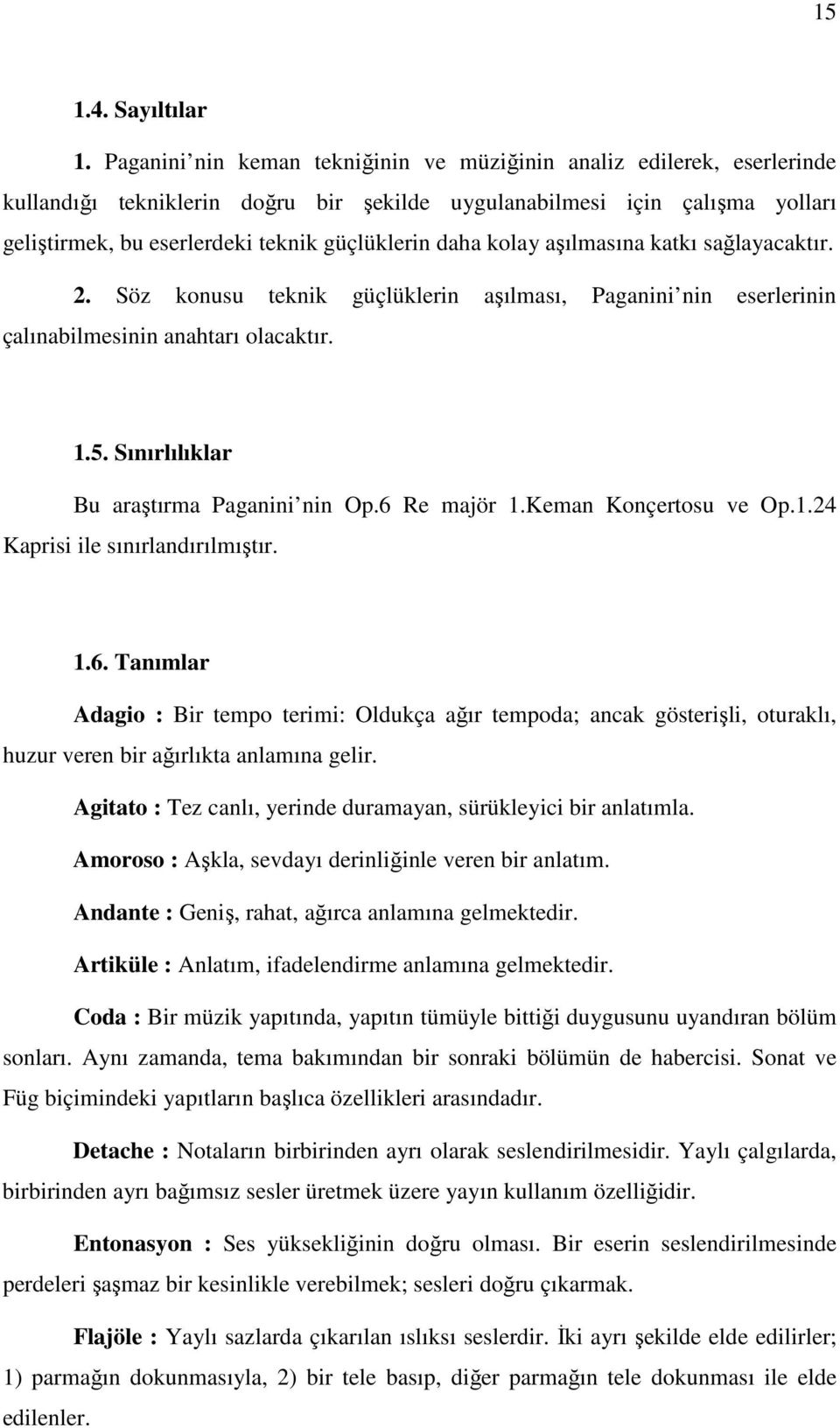 daha kolay aşılmasına katkı sağlayacaktır. 2. Söz konusu teknik güçlüklerin aşılması, Paganini nin eserlerinin çalınabilmesinin anahtarı olacaktır. 1.5. Sınırlılıklar Bu araştırma Paganini nin Op.