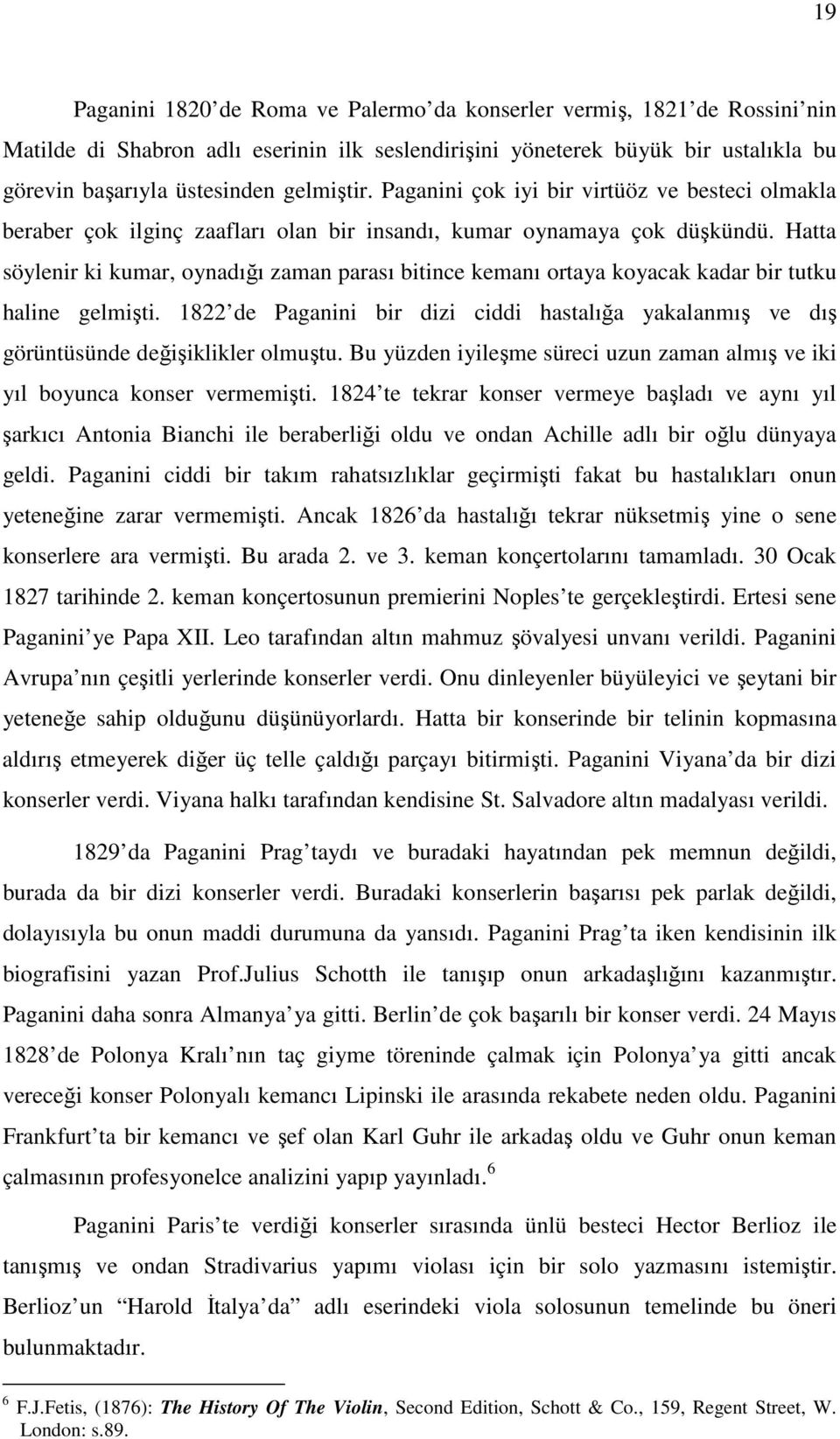 Hatta söylenir ki kumar, oynadığı zaman parası bitince kemanı ortaya koyacak kadar bir tutku haline gelmişti.