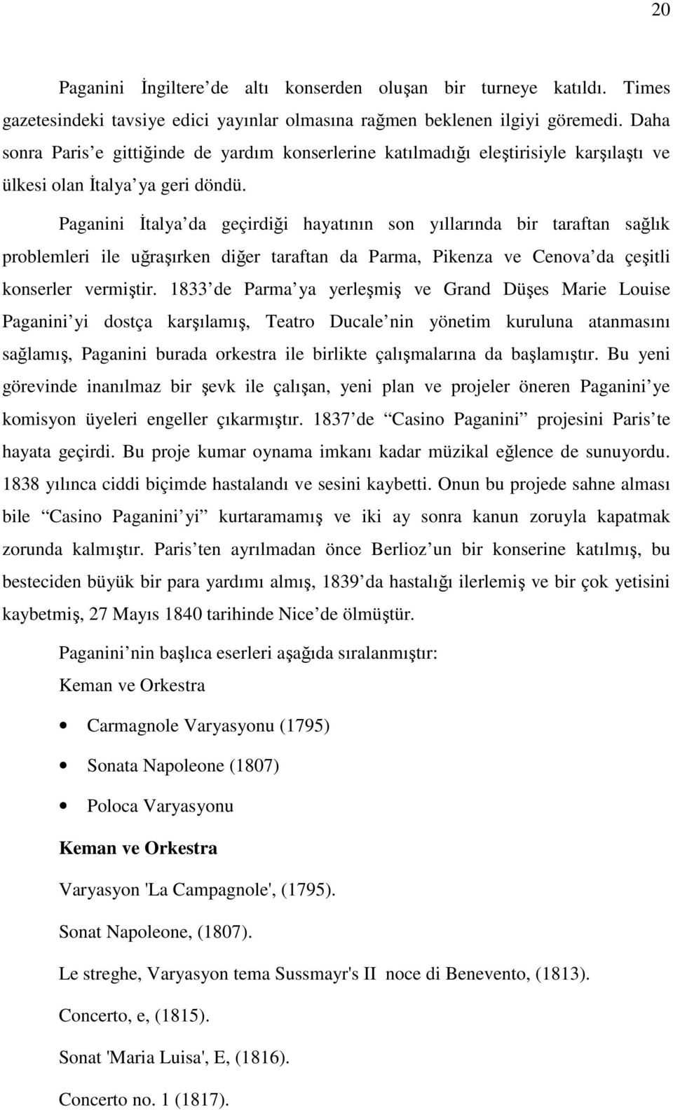 Paganini Đtalya da geçirdiği hayatının son yıllarında bir taraftan sağlık problemleri ile uğraşırken diğer taraftan da Parma, Pikenza ve Cenova da çeşitli konserler vermiştir.