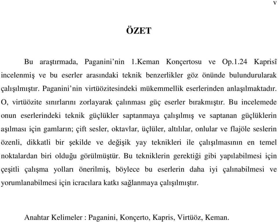 Bu incelemede onun eserlerindeki teknik güçlükler saptanmaya çalışılmış ve saptanan güçlüklerin aşılması için gamların; çift sesler, oktavlar, üçlüler, altılılar, onlular ve flajöle seslerin özenli,