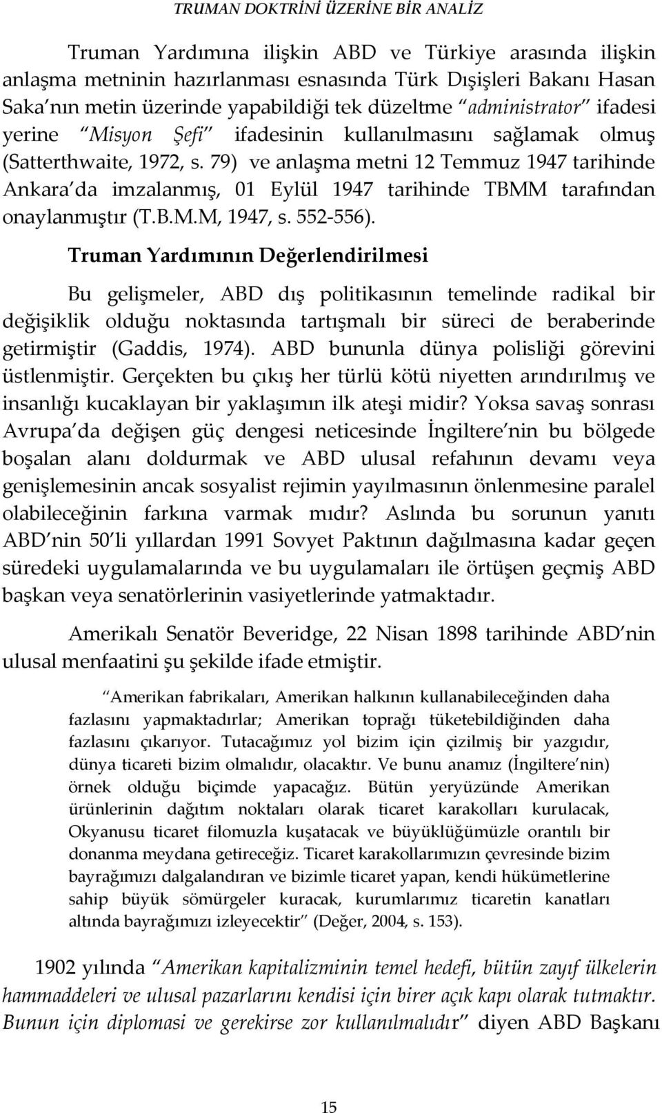 79) ve anlaşma metni 12 Temmuz 1947 tarihinde Ankara da imzalanmış, 01 Eylül 1947 tarihinde TBMM tarafından onaylanmıştır (T.B.M.M, 1947, s. 552-556).