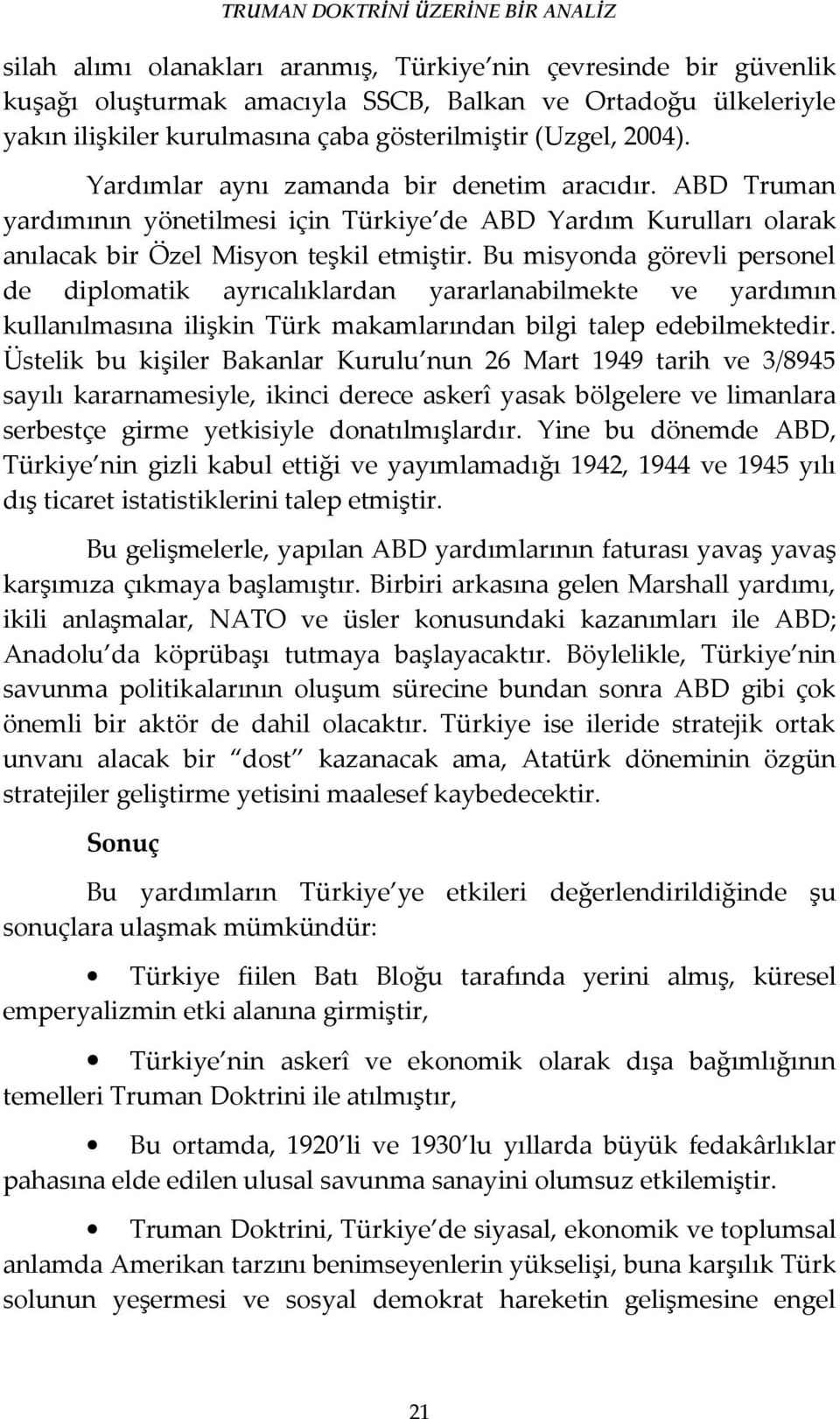 Bu misyonda görevli personel de diplomatik ayrıcalıklardan yararlanabilmekte ve yardımın kullanılmasına ilişkin Türk makamlarından bilgi talep edebilmektedir.