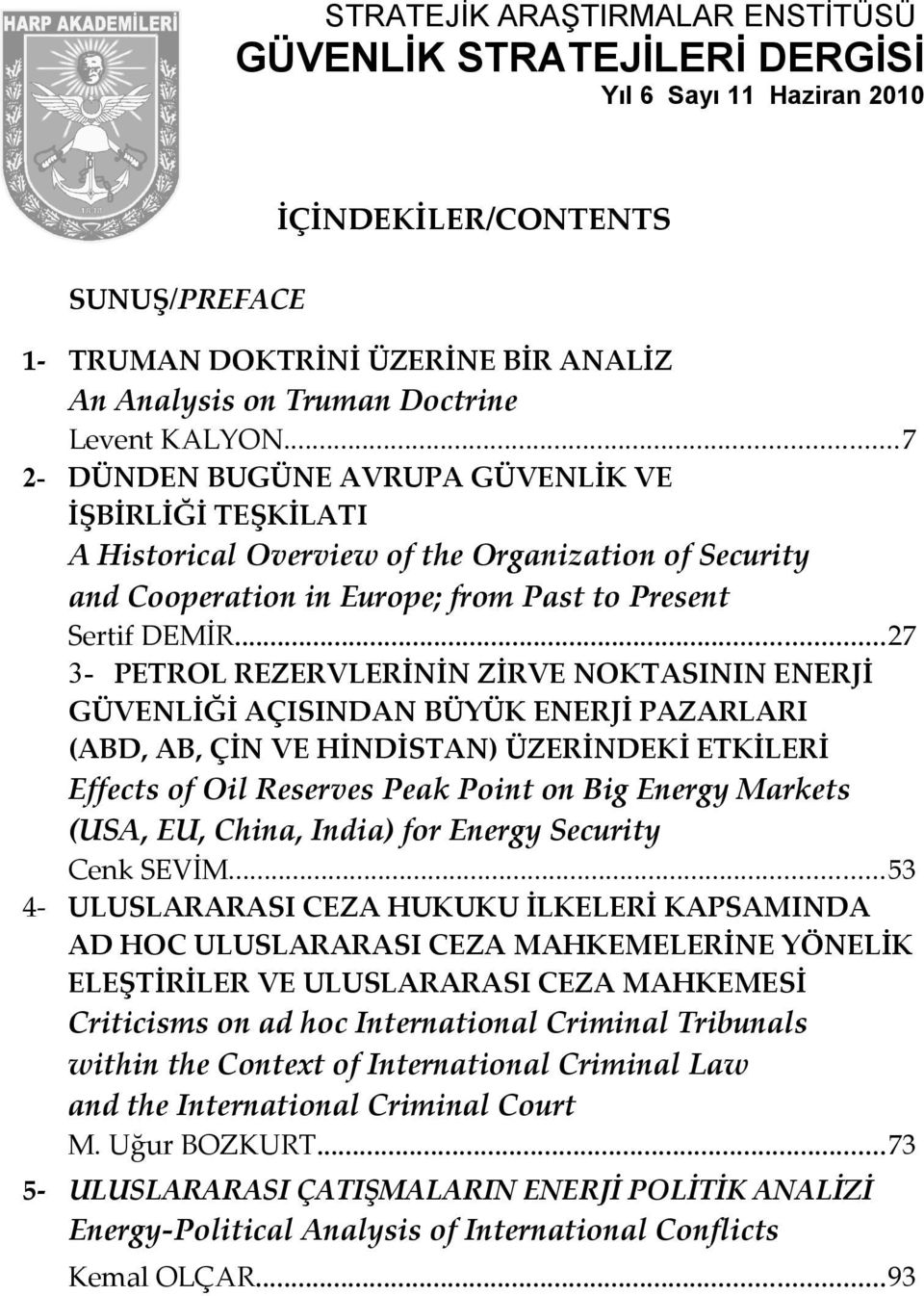 ..27 3- PETROL REZERVLERİNİN ZİRVE NOKTASININ ENERJİ GÜVENLİĞİ AÇISINDAN BÜYÜK ENERJİ PAZARLARI (ABD, AB, ÇİN VE HİNDİSTAN) ÜZERİNDEKİ ETKİLERİ Effects of Oil Reserves Peak Point on Big Energy