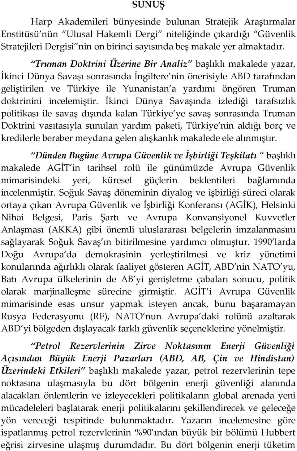 Truman Doktrini Üzerine Bir Analiz başlıklı makalede yazar, İkinci Dünya Savaşı sonrasında İngiltere nin önerisiyle ABD tarafından geliştirilen ve Türkiye ile Yunanistan a yardımı öngören Truman