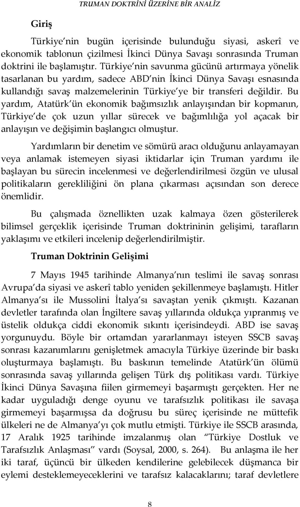 Bu yardım, Atatürk ün ekonomik bağımsızlık anlayışından bir kopmanın, Türkiye de çok uzun yıllar sürecek ve bağımlılığa yol açacak bir anlayışın ve değişimin başlangıcı olmuştur.