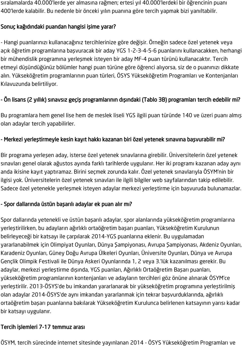 Örneğin sadece özel yetenek veya açık öğretim programlarına başvuracak bir aday YGS 1-2-3-4-5-6 puanlarını kullanacakken, herhangi bir mühendislik programına yerleşmek isteyen bir aday MF-4 puan