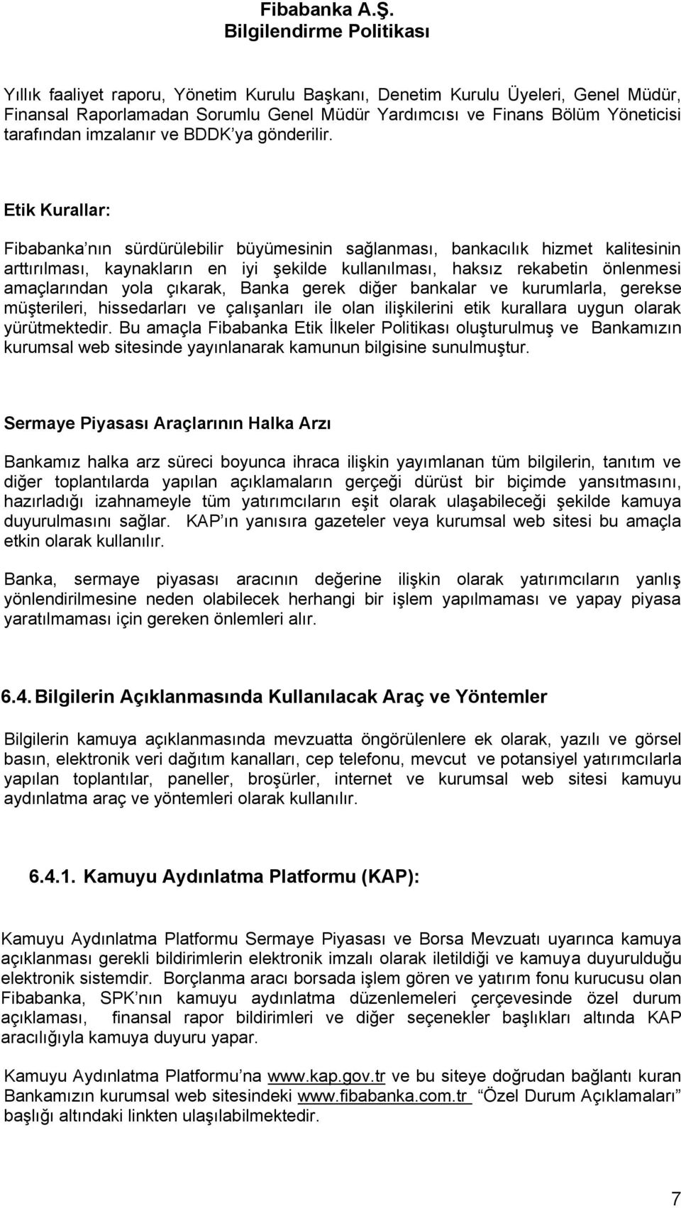 Etik Kurallar: Fibabanka nın sürdürülebilir büyümesinin sağlanması, bankacılık hizmet kalitesinin arttırılması, kaynakların en iyi şekilde kullanılması, haksız rekabetin önlenmesi amaçlarından yola