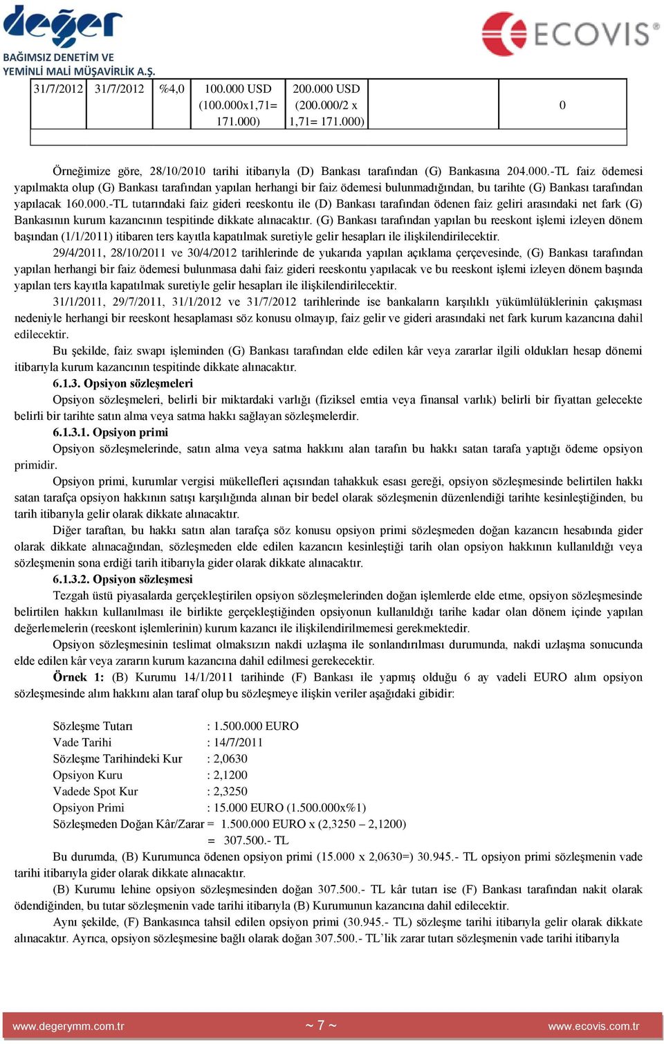 (G) Bankası tarafından yapılan bu reeskont iģlemi izleyen dönem baģından (1/1/2011) itibaren ters kayıtla kapatılmak suretiyle gelir hesapları ile iliģkilendirilecektir.