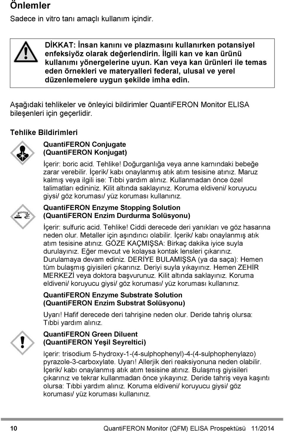 Aşağıdaki tehlikeler ve önleyici bildirimler QuantiFERON Monitor ELISA bileşenleri için geçerlidir. Tehlike Bildirimleri QuantiFERON Conjugate (QuantiFERON Konjugat) İçerir: boric acid. Tehlike! Doğurganlığa veya anne karnındaki bebeğe zarar verebilir.