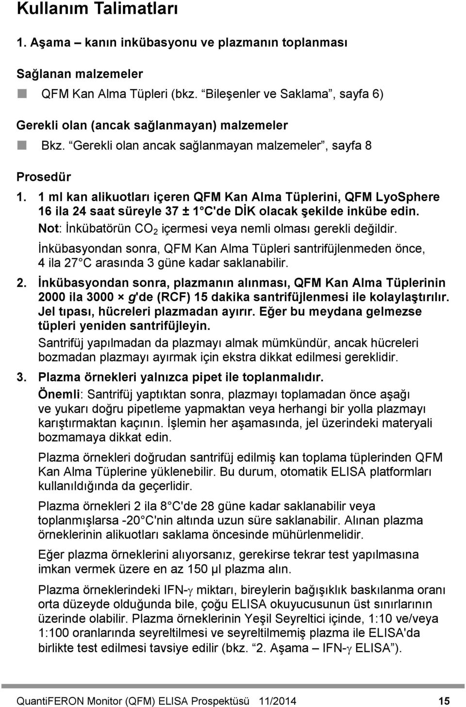 Not: İnkübatörün CO 2 içermesi veya nemli olması gerekli değildir. İnkübasyondan sonra, QFM Kan Alma Tüpleri santrifüjlenmeden önce, 4 ila 27 C arasında 3 güne kadar saklanabilir. 2. İnkübasyondan sonra, plazmanın alınması, QFM Kan Alma Tüplerinin 2000 ila 3000 g'de (RCF) 15 dakika santrifüjlenmesi ile kolaylaştırılır.