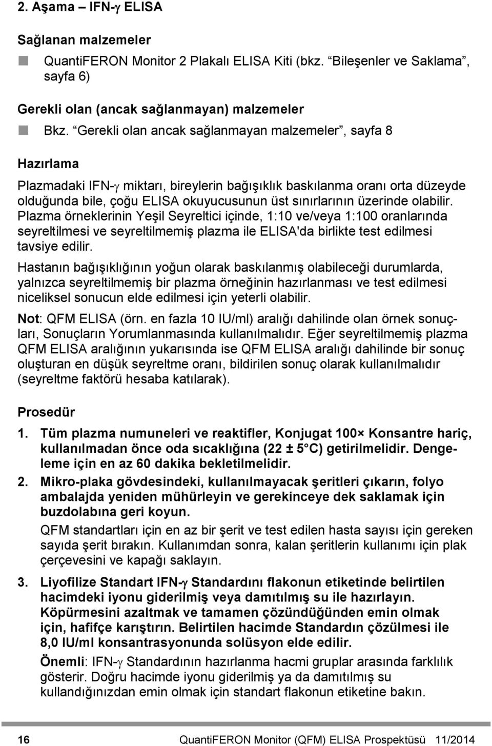 üzerinde olabilir. Plazma örneklerinin Yeşil Seyreltici içinde, 1:10 ve/veya 1:100 oranlarında seyreltilmesi ve seyreltilmemiş plazma ile ELISA'da birlikte test edilmesi tavsiye edilir.