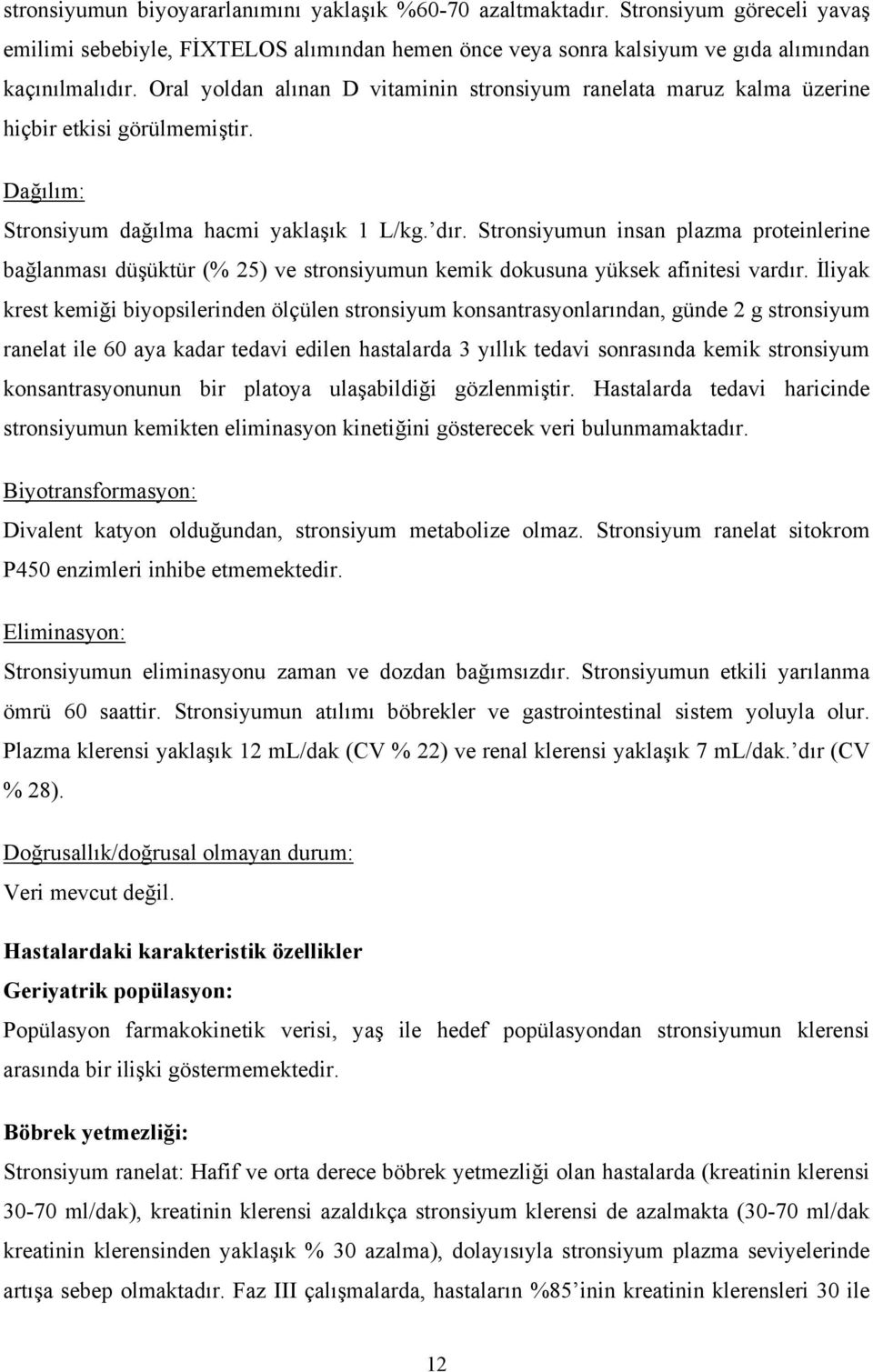 Stronsiyumun insan plazma proteinlerine bağlanması düşüktür (% 25) ve stronsiyumun kemik dokusuna yüksek afinitesi vardır.