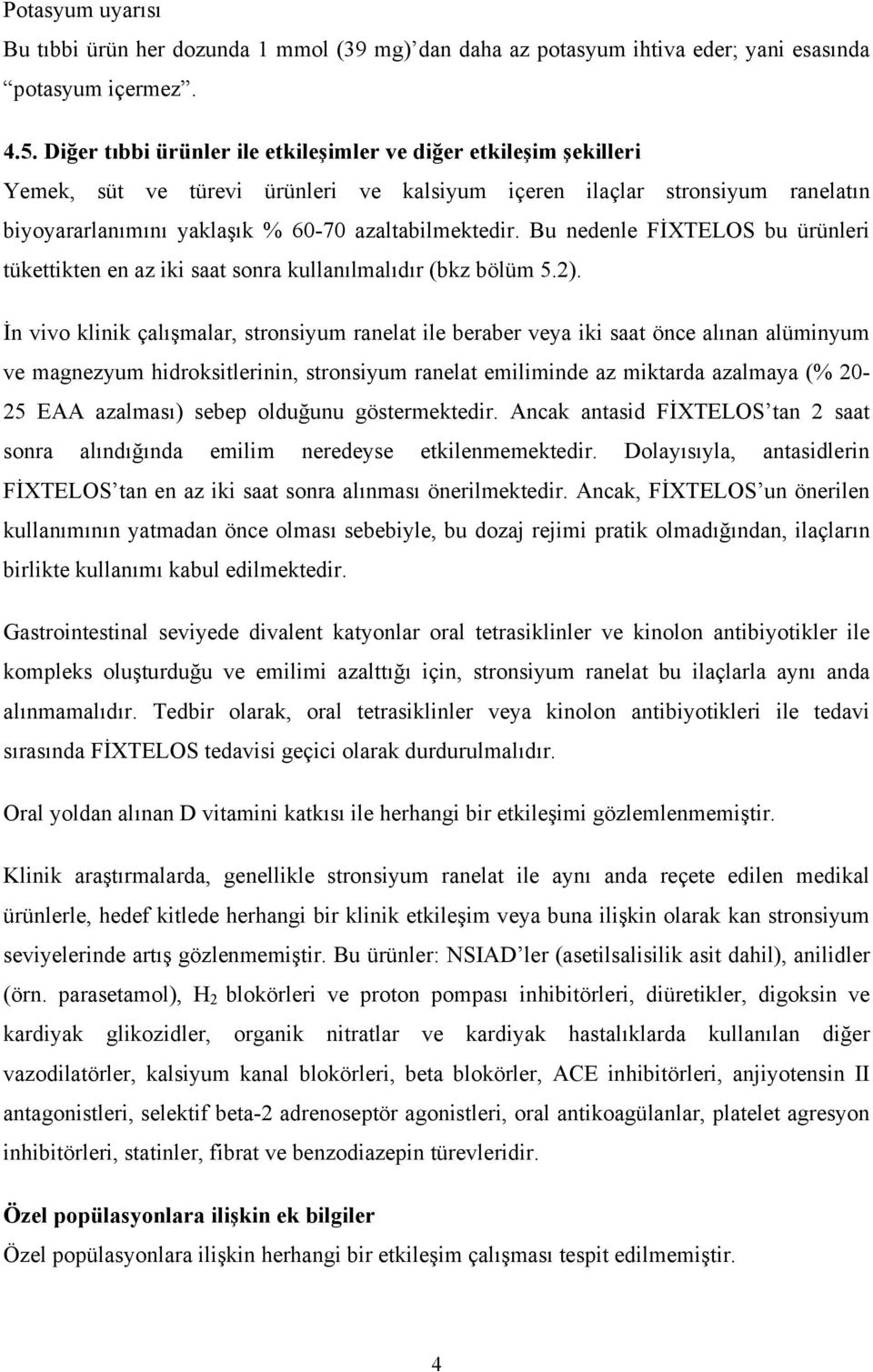 Bu nedenle FİXTELOS bu ürünleri tükettikten en az iki saat sonra kullanılmalıdır (bkz bölüm 5.2).