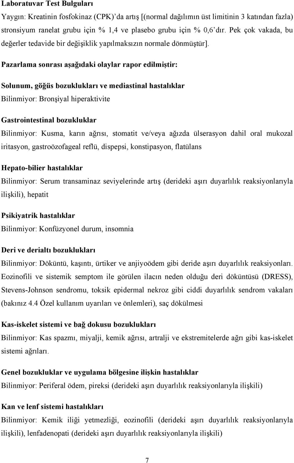 Pazarlama sonrası aşağıdaki olaylar rapor edilmiştir: Solunum, göğüs bozuklukları ve mediastinal hastalıklar Bilinmiyor: Bronşiyal hiperaktivite Gastrointestinal bozukluklar Bilinmiyor: Kusma, karın