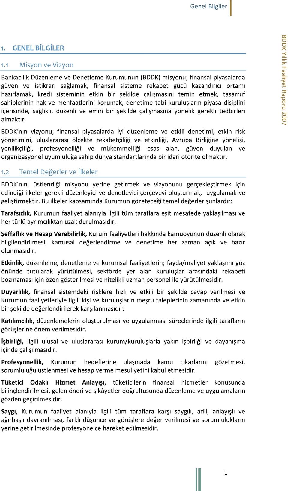 sisteminin etkin bir şekilde çalışmasını temin etmek, tasarruf sahiplerinin hak ve menfaatlerini korumak, denetime tabi kuruluşların piyasa disiplini içerisinde, sağlıklı, düzenli ve emin bir şekilde