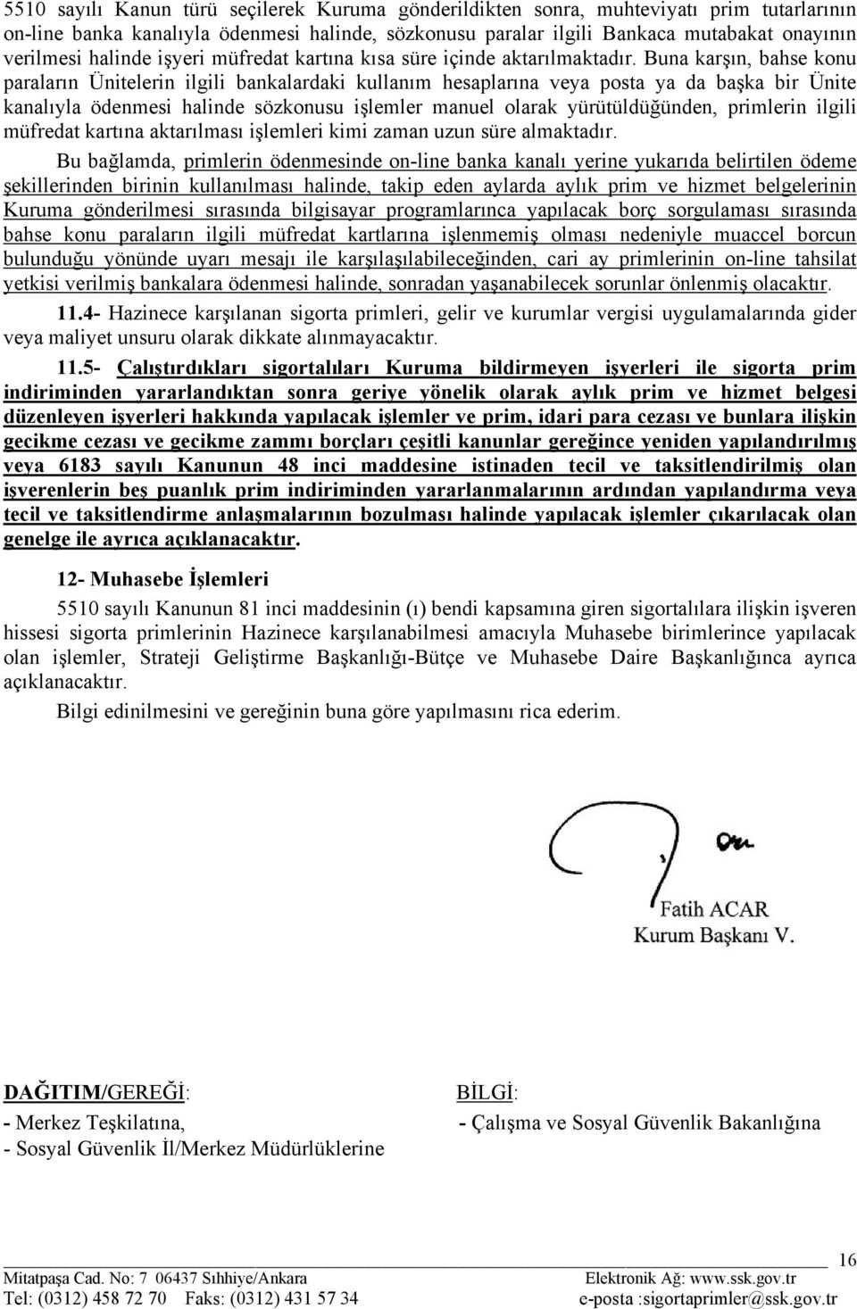 Buna karşın, bahse konu paraların Ünitelerin ilgili bankalardaki kullanım hesaplarına veya posta ya da başka bir Ünite kanalıyla ödenmesi halinde sözkonusu işlemler manuel olarak yürütüldüğünden,