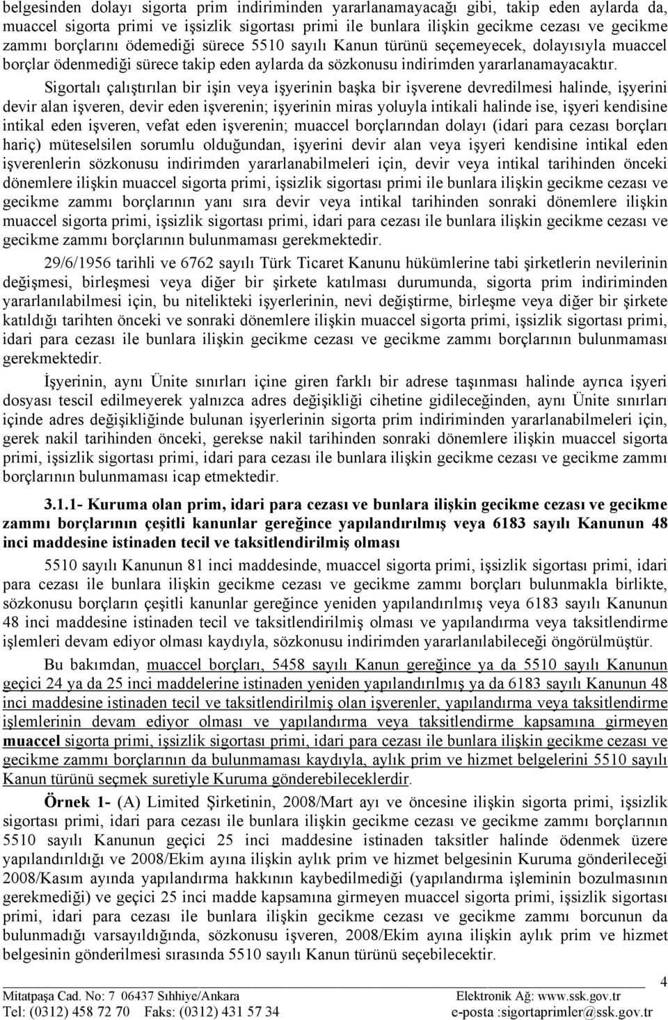 Sigortalı çalıştırılan bir işin veya işyerinin başka bir işverene devredilmesi halinde, işyerini devir alan işveren, devir eden işverenin; işyerinin miras yoluyla intikali halinde ise, işyeri