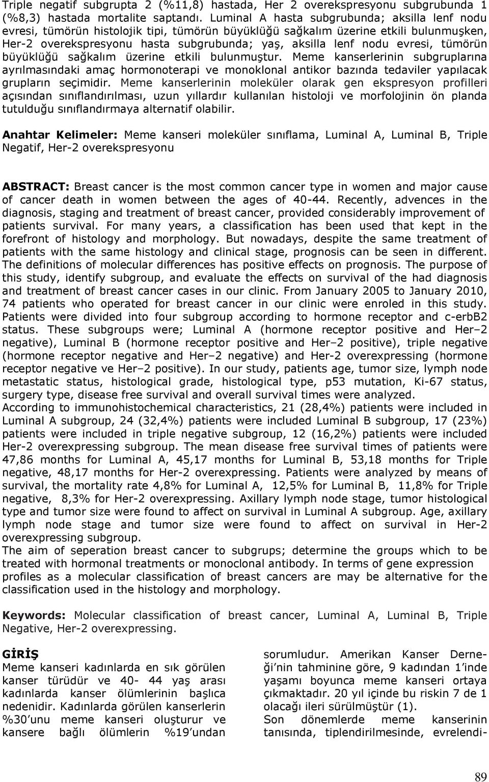 evresi, tümörün büyüklüğü sağkalım üzerine etkili bulunmuştur. Meme kanserlerinin subgruplarına ayrılmasındaki amaç hormonoterapi ve monoklonal antikor bazında tedaviler yapılacak grupların seçimidir.