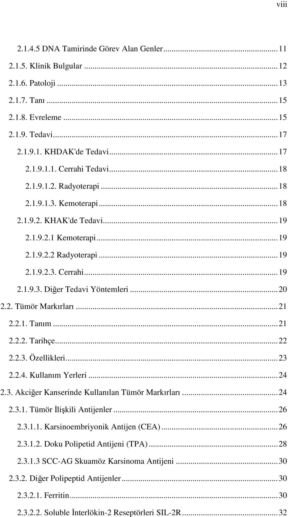 ..20 2.2. Tümör Markırları...21 2.2.1. Tanım...21 2.2.2. Tarihçe...22 2.2.3. Özellikleri...23 2.2.4. Kullanım Yerleri...24 2.3. Akciğer Kanserinde Kullanılan Tümör Markırları...24 2.3.1. Tümör İlişkili Antijenler.