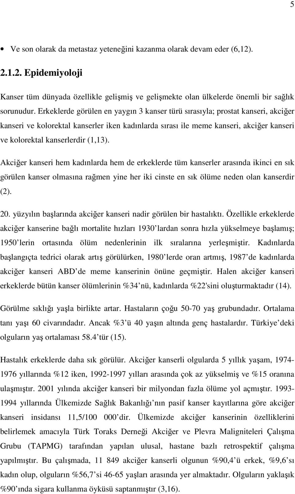 (1,13). Akciğer kanseri hem kadınlarda hem de erkeklerde tüm kanserler arasında ikinci en sık görülen kanser olmasına rağmen yine her iki cinste en sık ölüme neden olan kanserdir (2). 20.