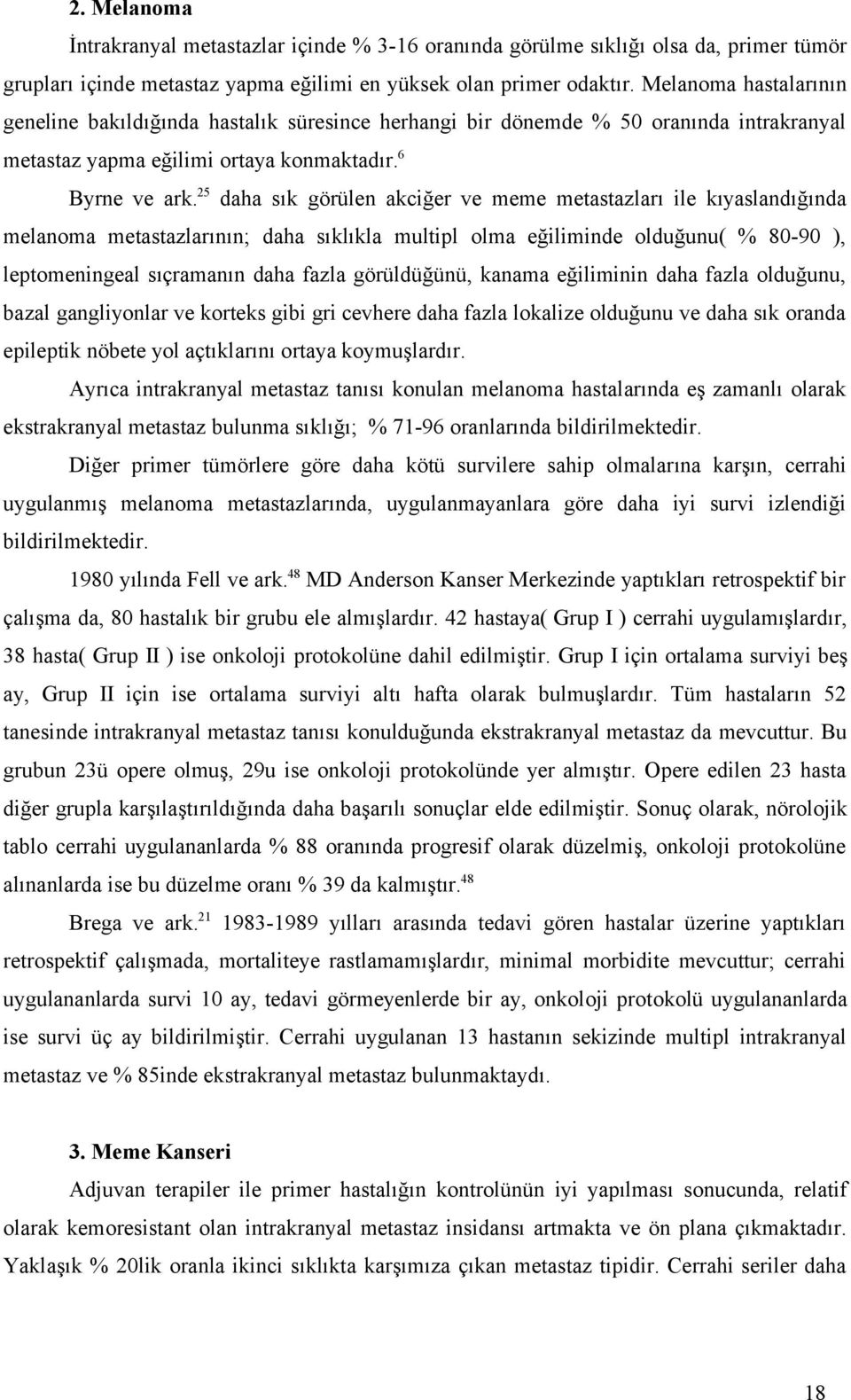 25 daha sık görülen akciğer ve meme metastazları ile kıyaslandığında melanoma metastazlarının; daha sıklıkla multipl olma eğiliminde olduğunu( % 80-90 ), leptomeningeal sıçramanın daha fazla