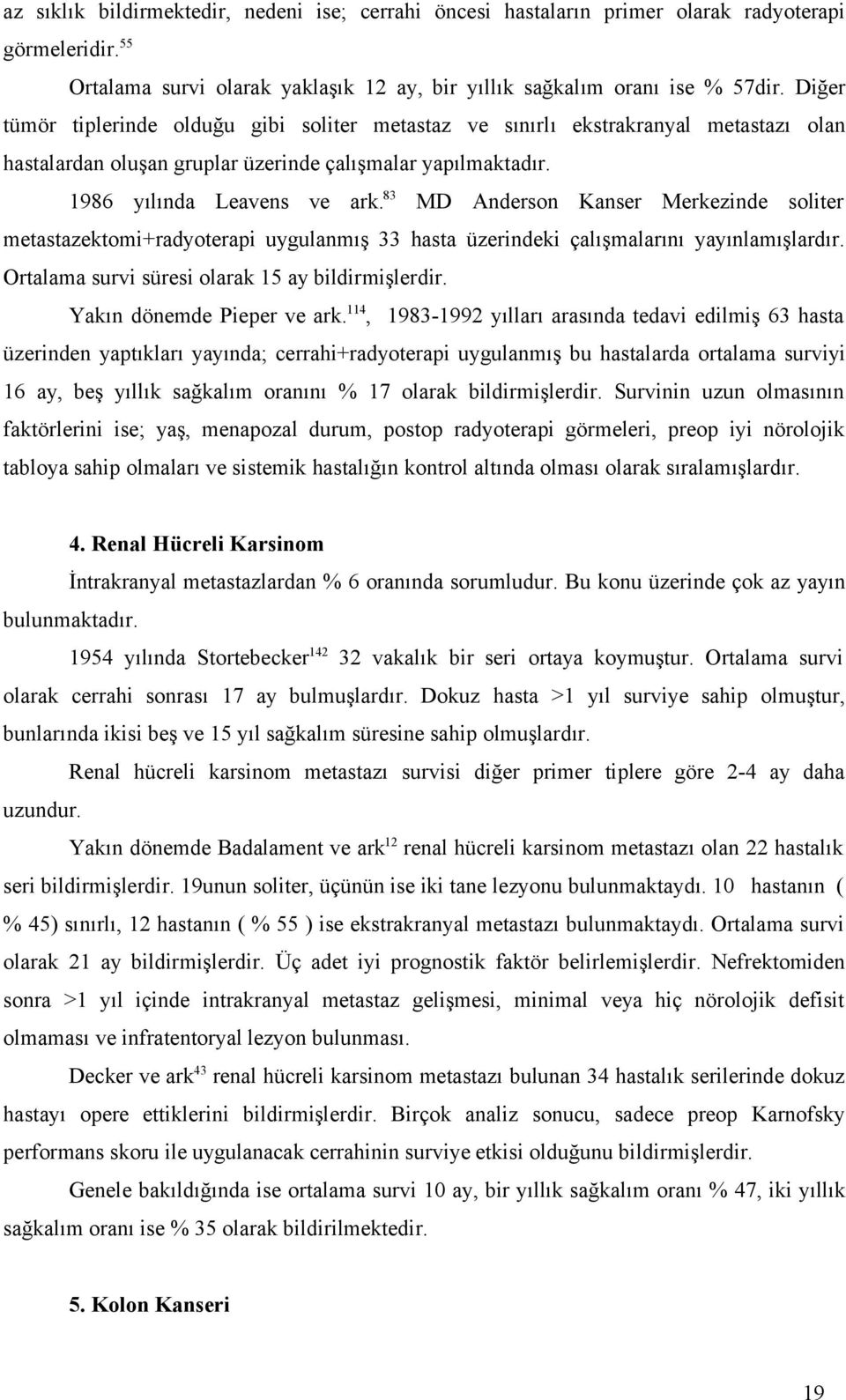 83 MD Anderson Kanser Merkezinde soliter metastazektomi+radyoterapi uygulanmış 33 hasta üzerindeki çalışmalarını yayınlamışlardır. Ortalama survi süresi olarak 15 ay bildirmişlerdir.