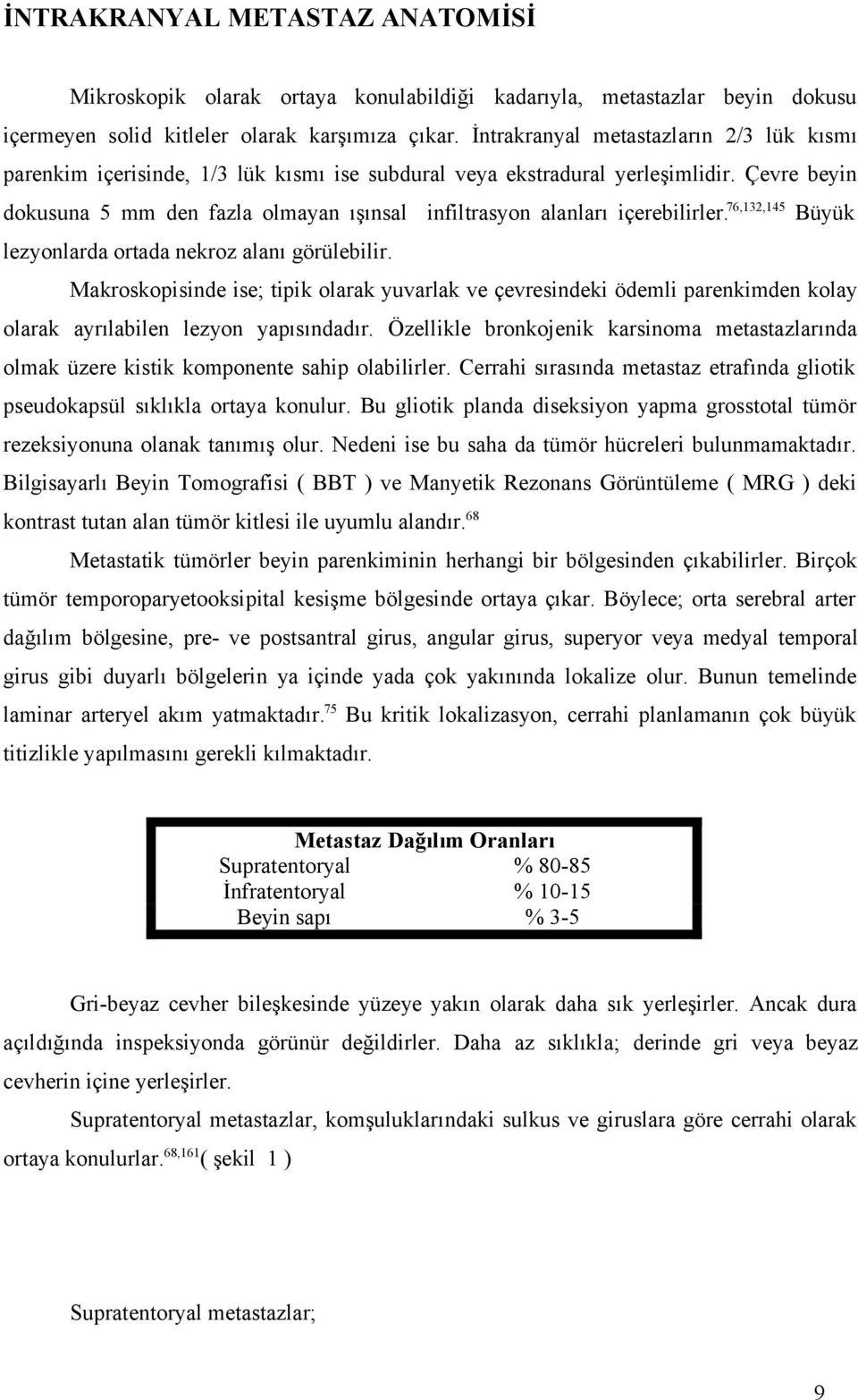 Çevre beyin dokusuna 5 mm den fazla olmayan ışınsal infiltrasyon alanları içerebilirler.76,132,145 Büyük lezyonlarda ortada nekroz alanı görülebilir.