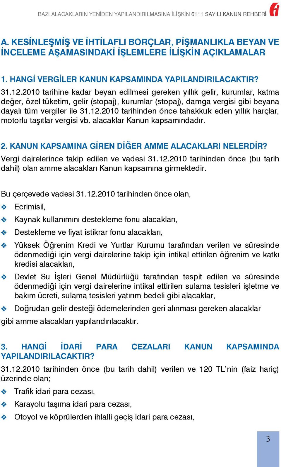 2010 tarihinden önce tahakkuk eden yıllık harçlar, motorlu taşıtlar vergisi vb. alacaklar Kanun kapsamındadır. 2. KANUN KAPSAMINA GİREN DİĞER AMME ALACAKLARI NELERDİR?