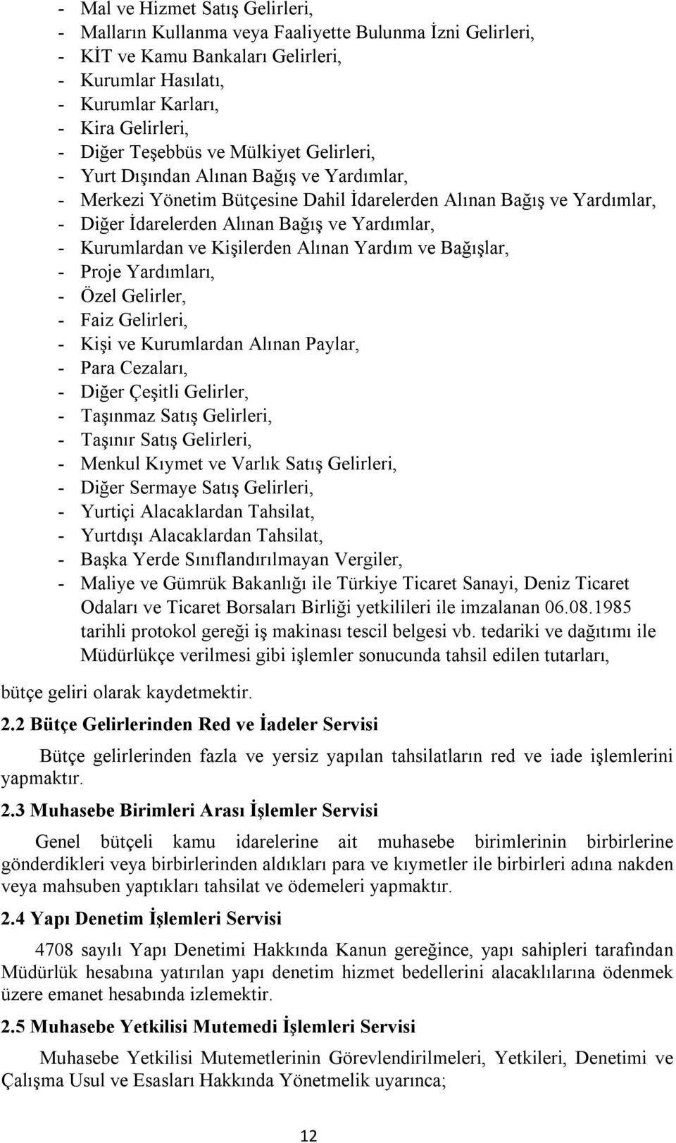 Kurumlardan ve Kişilerden Alınan Yardım ve Bağışlar, - Proje Yardımları, - Özel Gelirler, - Faiz Gelirleri, - Kişi ve Kurumlardan Alınan Paylar, - Para Cezaları, - Diğer Çeşitli Gelirler, - Taşınmaz