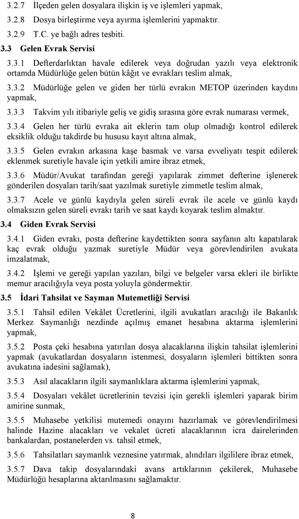 3.5 Gelen evrakın arkasına kaşe basmak ve varsa evveliyatı tespit edilerek eklenmek suretiyle havale için yetkili amire ibraz etmek, 3.3.6 Müdür/Avukat tarafından gereği yapılarak zimmet defterine işlenerek gönderilen dosyaları tarih/saat yazılmak suretiyle zimmetle teslim almak, 3.