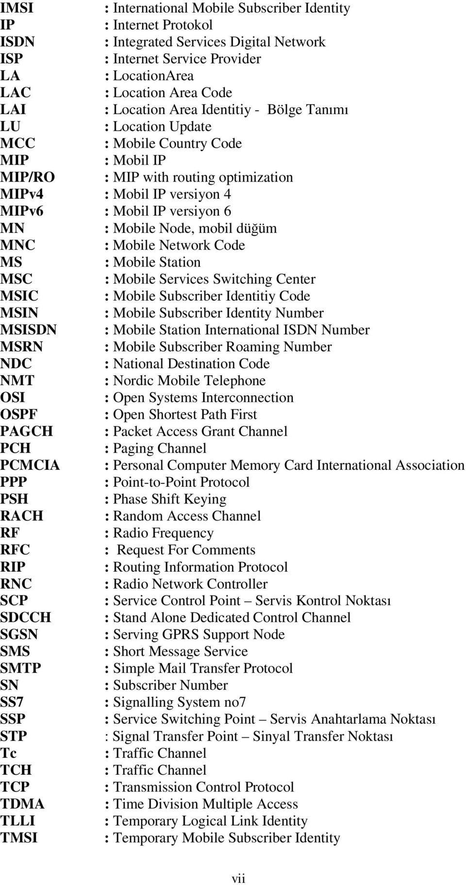 : Mobile Node, mobil düğüm MNC : Mobile Network Code MS : Mobile Station MSC : Mobile Services Switching Center MSIC : Mobile Subscriber Identitiy Code MSIN : Mobile Subscriber Identity Number MSISDN