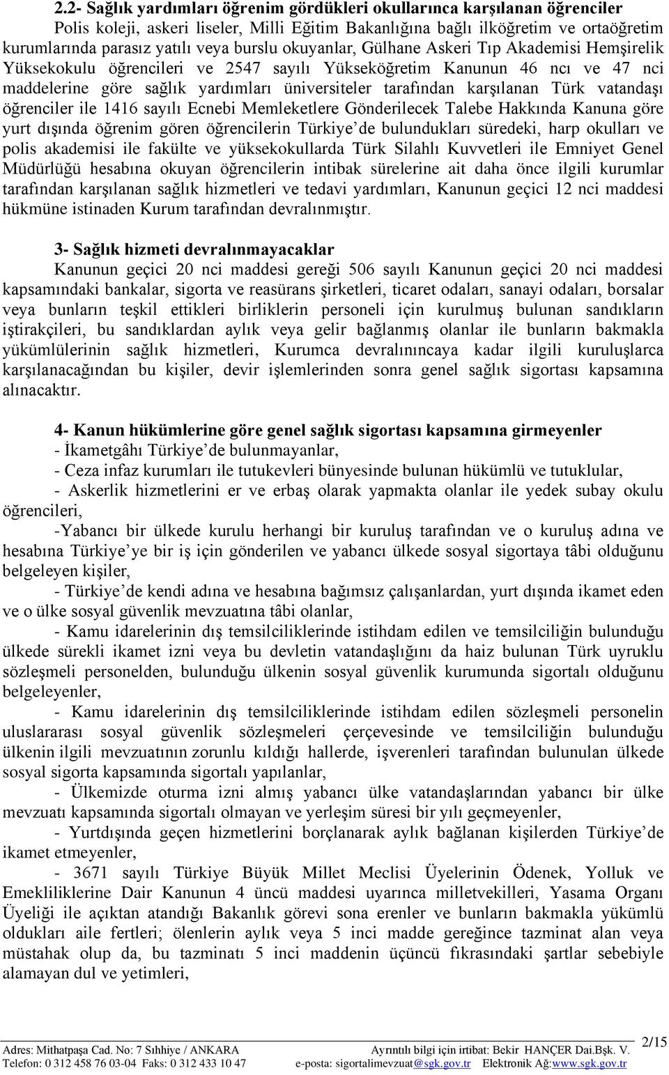 karģılanan Türk vatandaģı öğrenciler ile 1416 sayılı Ecnebi Memleketlere Gönderilecek Talebe Hakkında Kanuna göre yurt dıģında öğrenim gören öğrencilerin Türkiye de bulundukları süredeki, harp