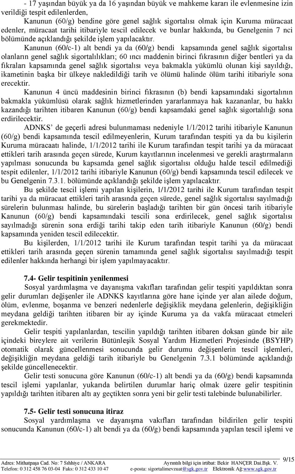 Kanunun (60/c-1) alt bendi ya da (60/g) bendi kapsamında genel sağlık sigortalısı olanların genel sağlık sigortalılıkları; 60 ıncı maddenin birinci fıkrasının diğer bentleri ya da fıkraları