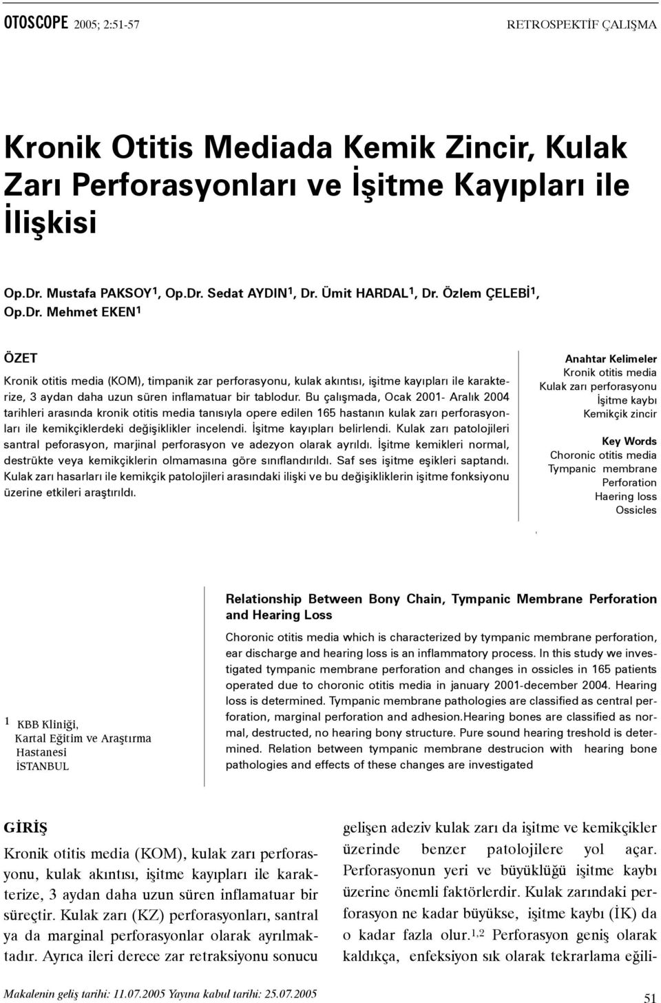 Bu çalýþmada, Ocak 21- Aralýk 24 tarihleri arasýnda kronik otitis media tanýsýyla opere edilen 165 hastanýn kulak zarý perforasyonlarý ile kemikçiklerdeki deðiþiklikler incelendi.