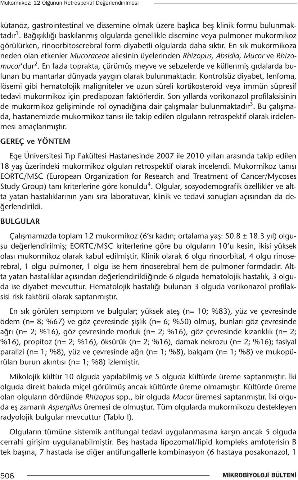 En sık mukormikoza neden olan etkenler Mucoraceae ailesinin üyelerinden Rhizopus, Absidia, Mucor ve Rhizomucor dur 2.