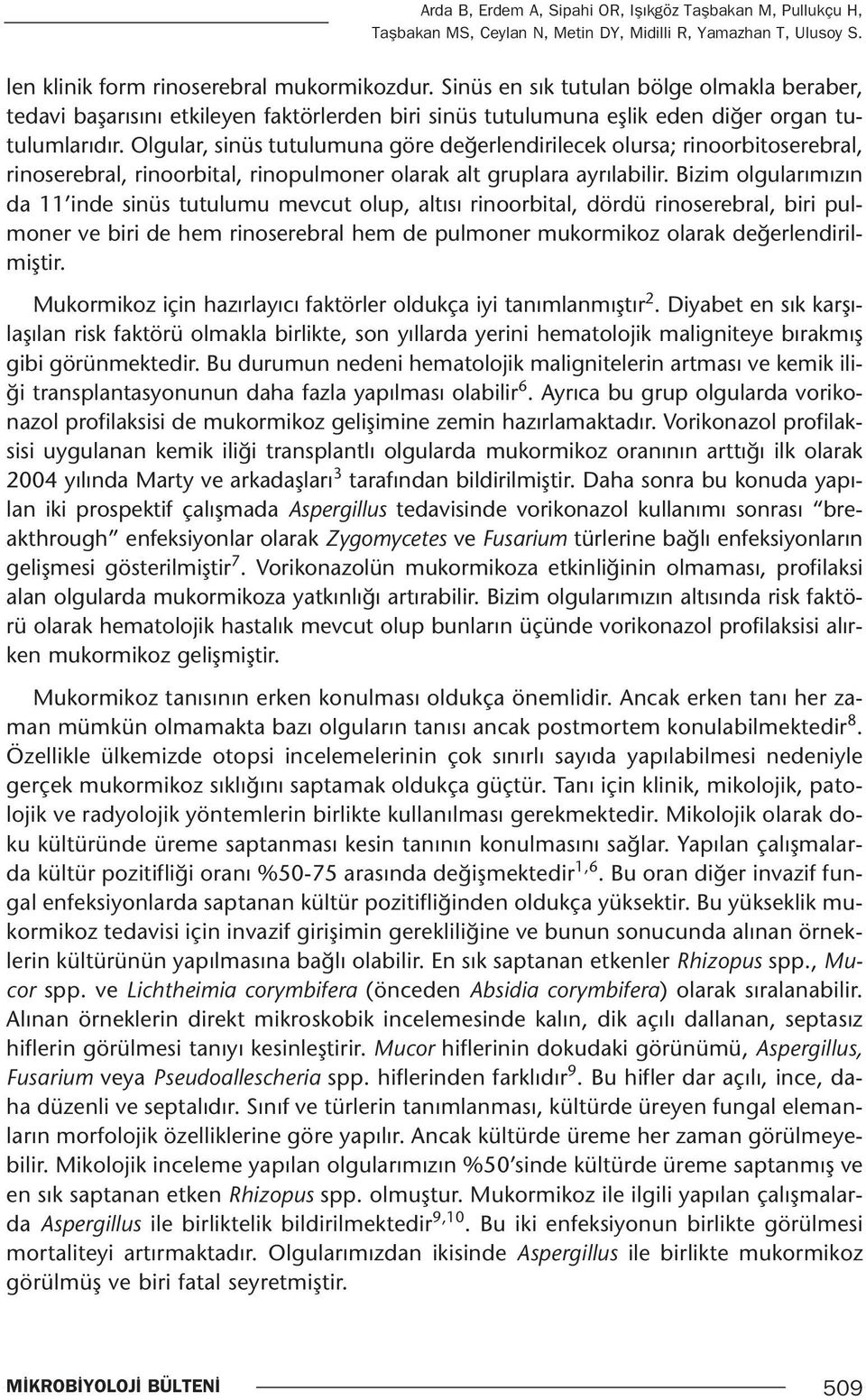 Olgular, sinüs tutulumuna göre değerlendirilecek olursa; rinoorbitoserebral, rinoserebral, rinoorbital, rinopulmoner olarak alt gruplara ayrılabilir.