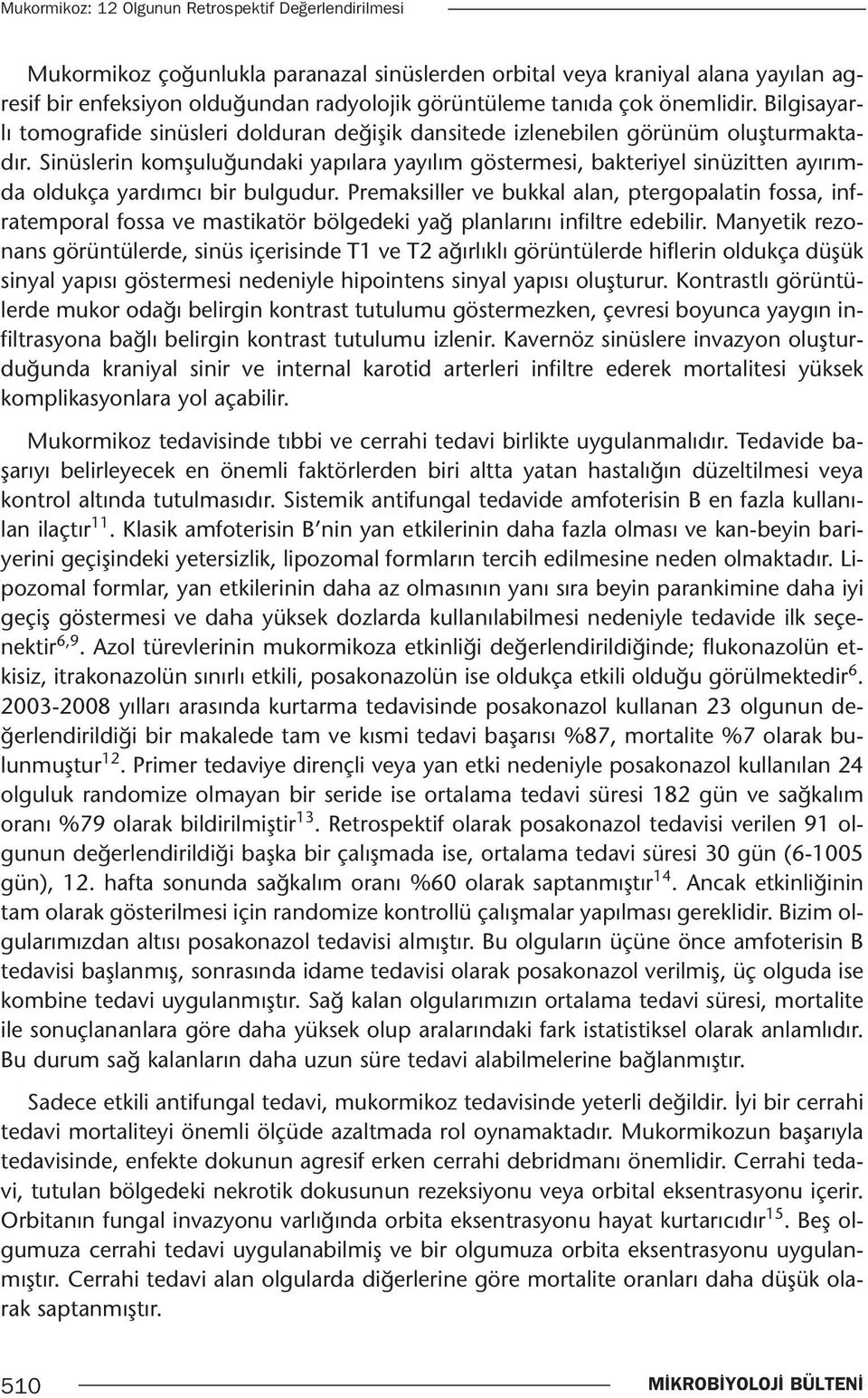 Sinüslerin komşuluğundaki yapılara yayılım göstermesi, bakteriyel sinüzitten ayırımda oldukça yardımcı bir bulgudur.