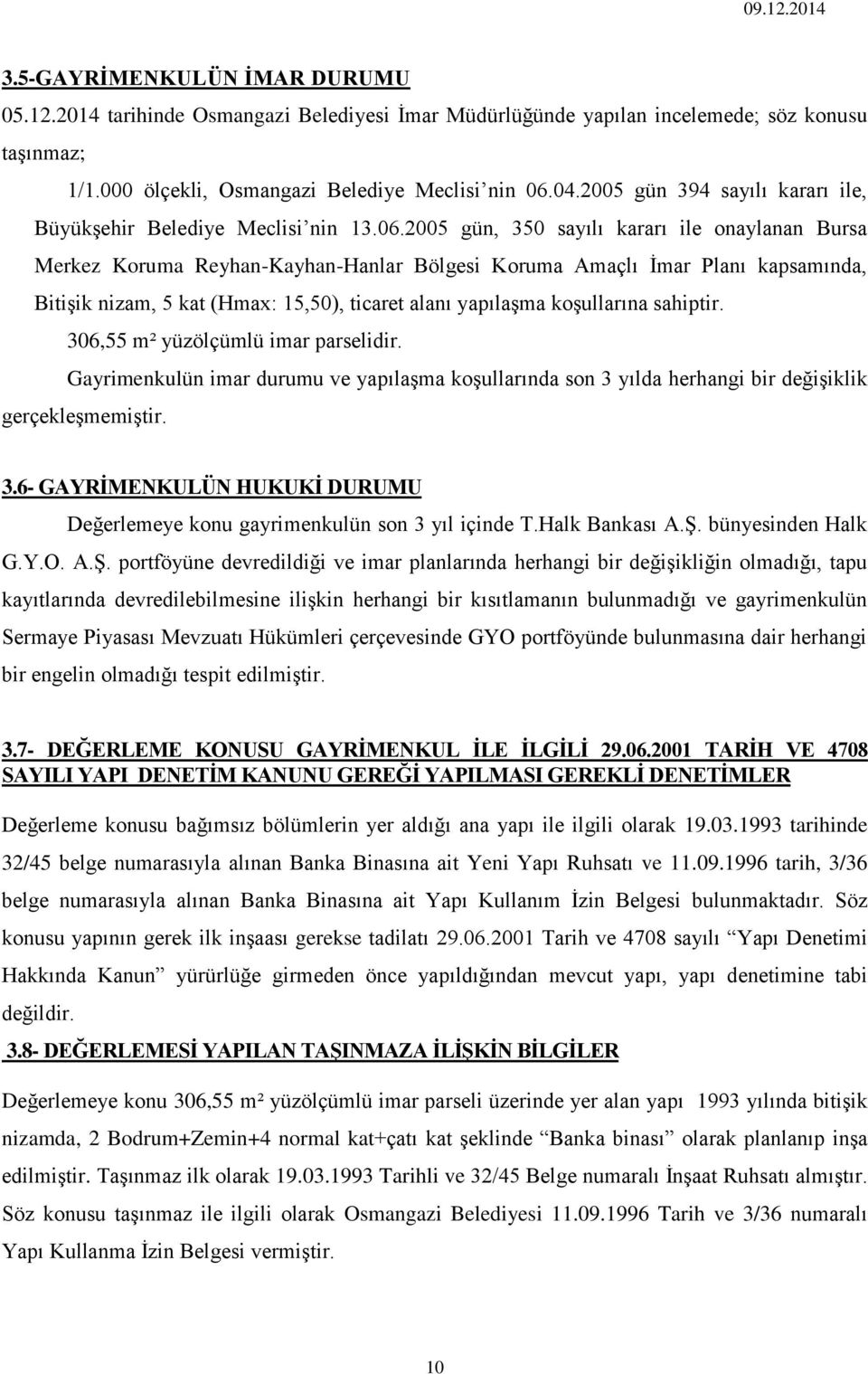 2005 gün, 350 sayılı kararı ile onaylanan Bursa Merkez Koruma Reyhan-Kayhan-Hanlar Bölgesi Koruma Amaçlı İmar Planı kapsamında, Bitişik nizam, 5 kat (Hmax: 15,50), ticaret alanı yapılaşma koşullarına