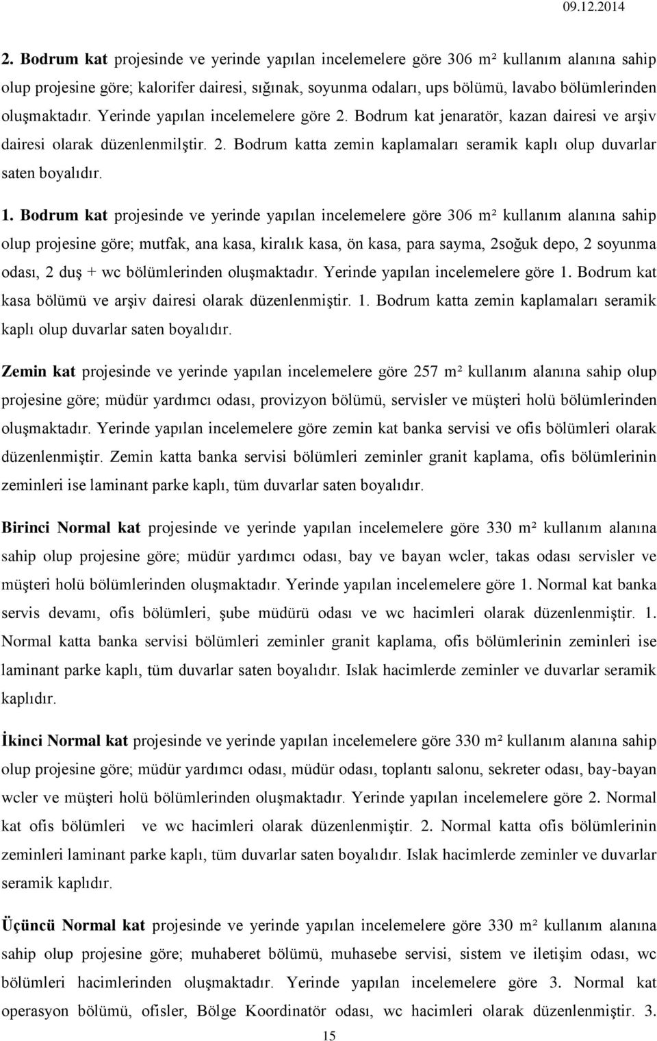 1. Bodrum kat projesinde ve yerinde yapılan incelemelere göre 306 m² kullanım alanına sahip olup projesine göre; mutfak, ana kasa, kiralık kasa, ön kasa, para sayma, 2soğuk depo, 2 soyunma odası, 2