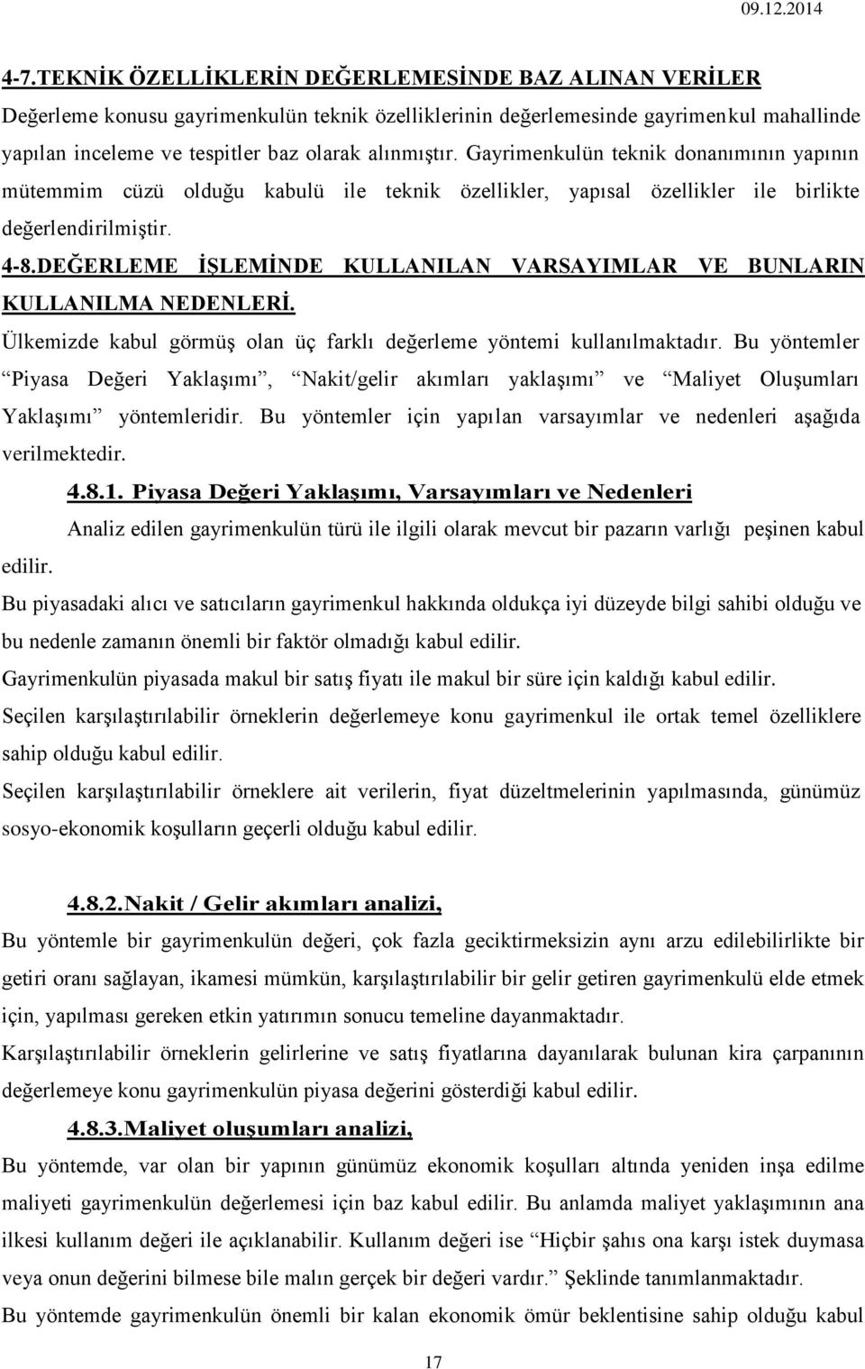 DEĞERLEME İŞLEMİNDE KULLANILAN VARSAYIMLAR VE BUNLARIN KULLANILMA NEDENLERİ. Ülkemizde kabul görmüş olan üç farklı değerleme yöntemi kullanılmaktadır.